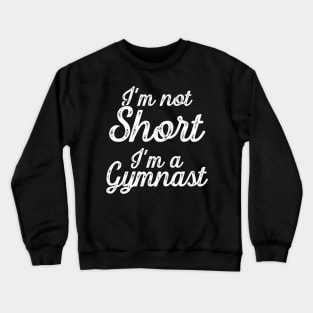 I'm not short I'm a gymnast Crewneck Sweatshirt